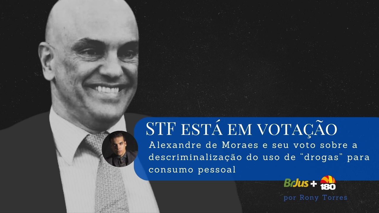 Alexandre de Moraes e seu voto sobre a descriminalização do uso de “drogas” para consumo pessoal