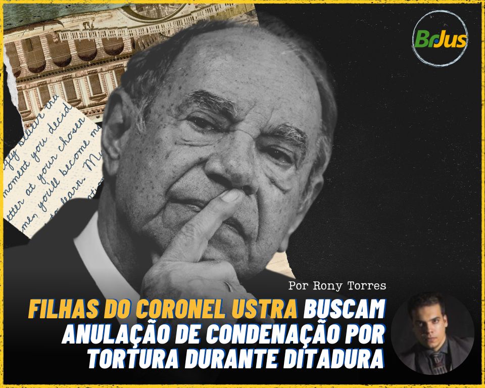 Filhas do coronel Ustra buscam anulação de condenação por tortura durante ditadura