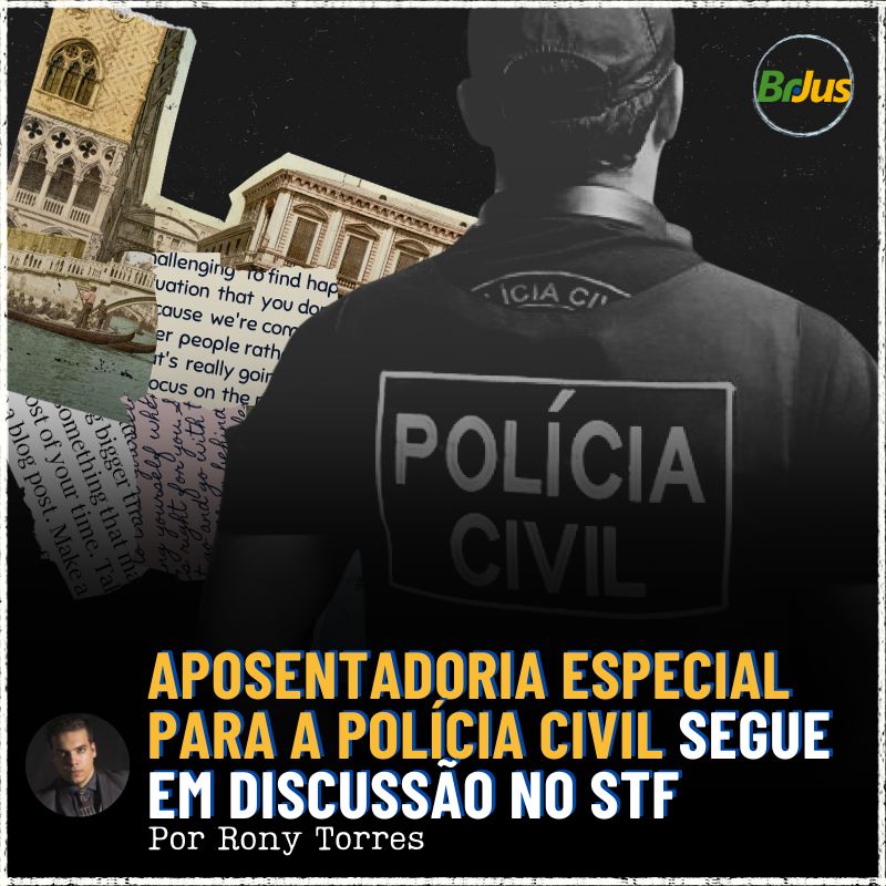 Aposentadoria Especial Para a Polícia Civil Segue em Discussão no STF