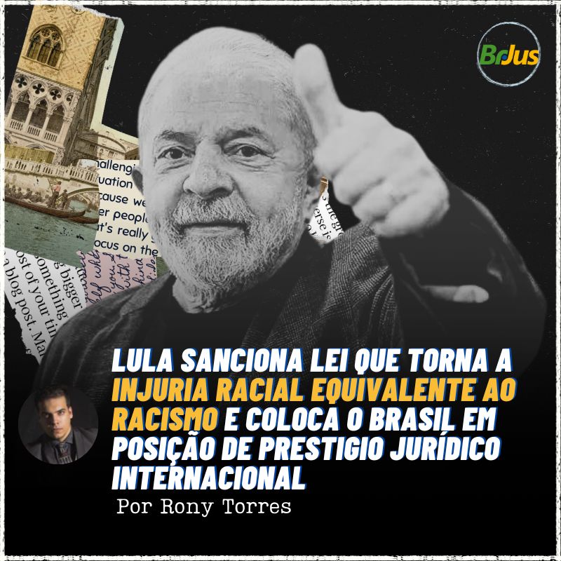 Lula sanciona lei que torna a Injuria racial equivalente ao racismo e coloca o Brasil em posição de prestigio jurídico internacional