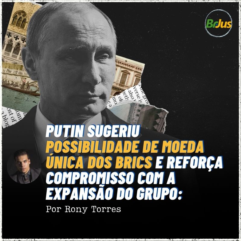 Putin Sugere Possibilidade de Moeda Única dos BRICS e Reforça Compromisso com a Expansão do Grupo