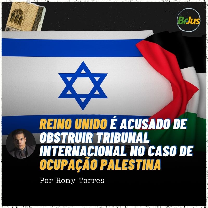 Reino Unido é Acusado de Obstruir Tribunal Internacional no Caso de Ocupação Palestina