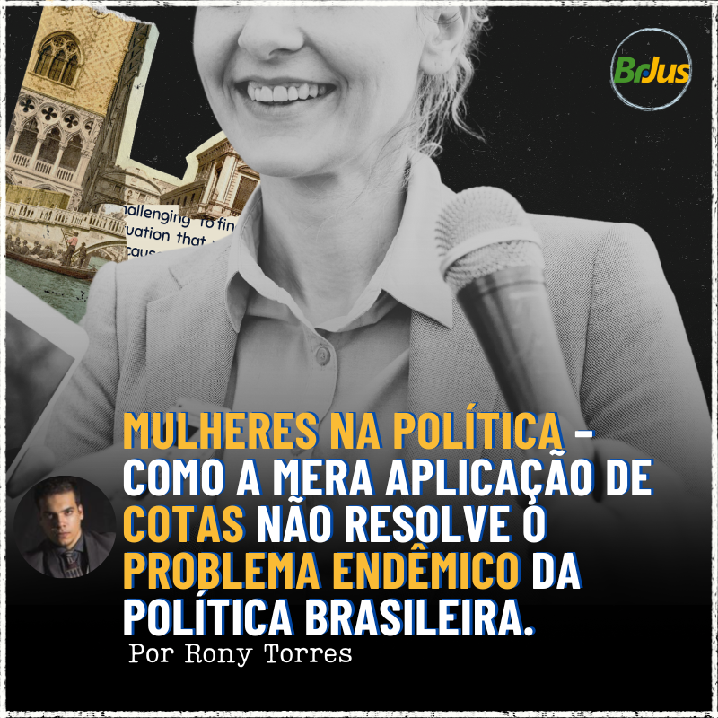 Mulheres na Política – Como a Mera Aplicação de Cotas Não Resolve o Problema Endêmico da Política Brasileira.