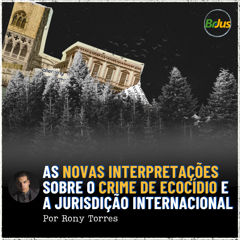 As novas interpretações sobre o crime de ecocídio e a jurisdição internacional