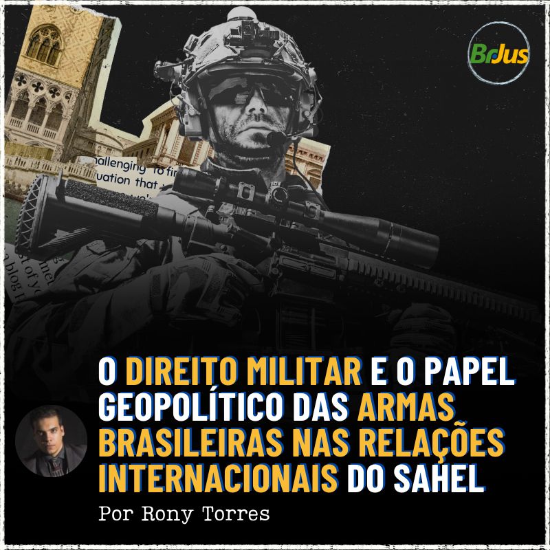 O Direito Militar e o papel geopolítico das armas brasileiras nas relações internacionais do Sahel