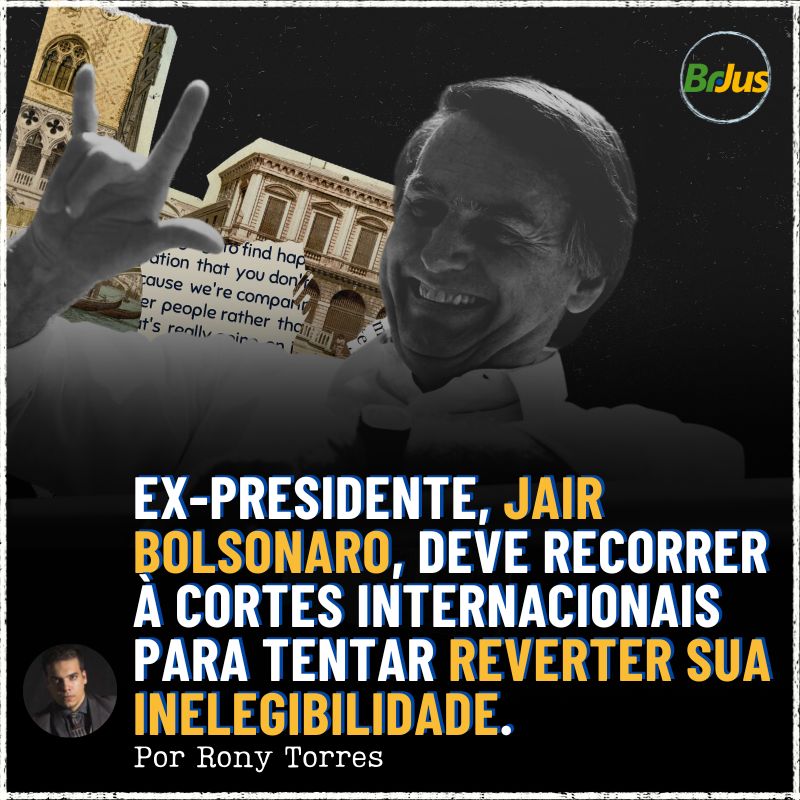 Ex-presidente Jair Bolsonaro Deve Recorrer à Cortes Internacionais Para Tentar Reverter Sua Inelegibilidade