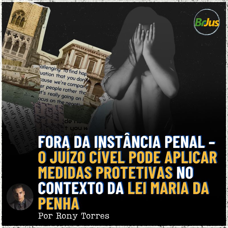 Fora Da Instância Penal – O Juízo Cível Pode Aplicar Medidas Protetivas no Contexto da Lei Maria da Penha