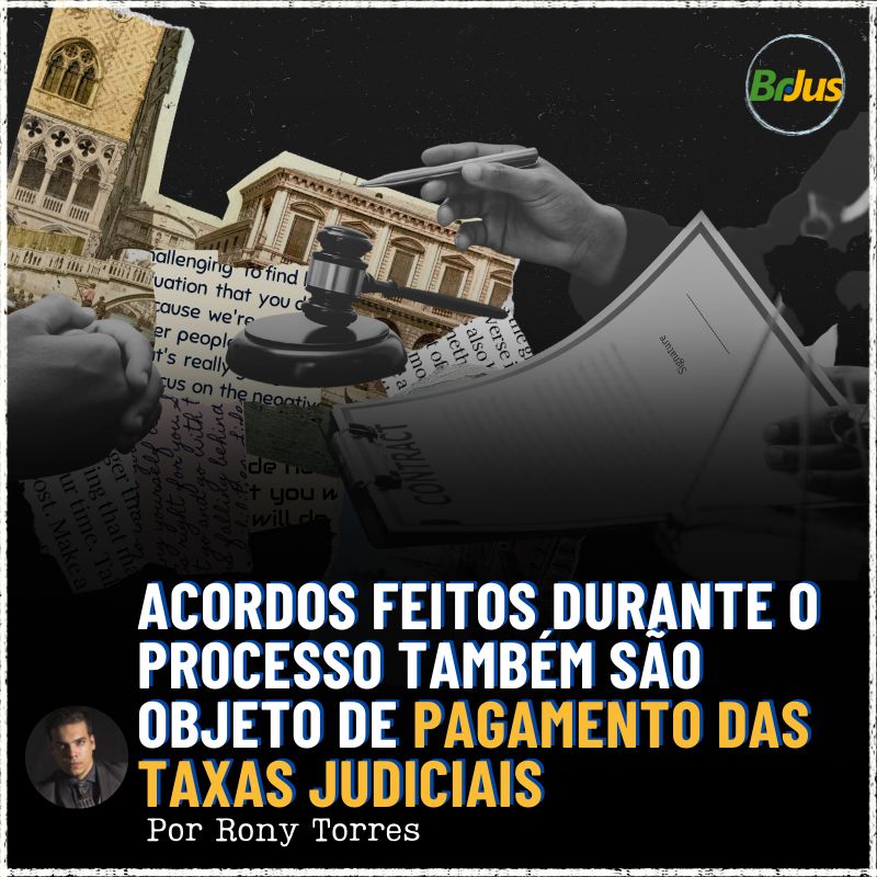 Acordos Feitos Durante o Processo Também São Objeto de Pagamento das Taxas Judiciais