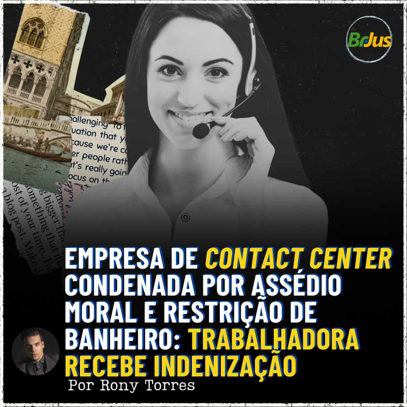 Empresa de Contact Center Condenada por Assédio Moral e Restrição de Banheiro: Trabalhadora Recebe Indenização