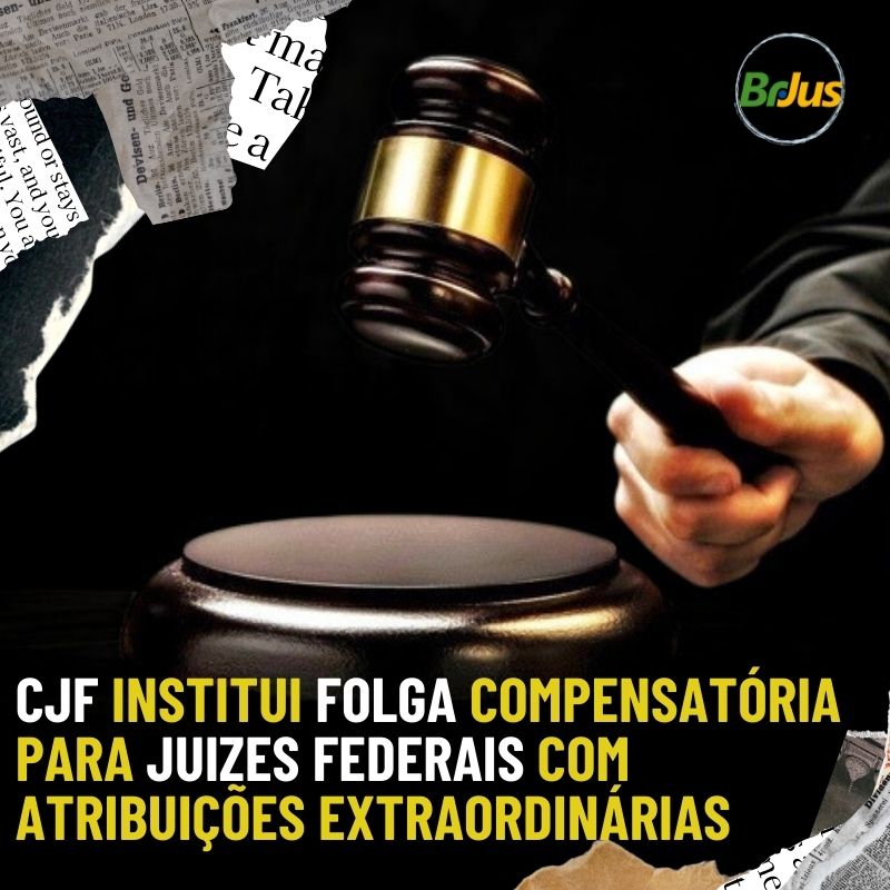 CJF institui folga compensatória para juízes federais com atribuições extraordinárias