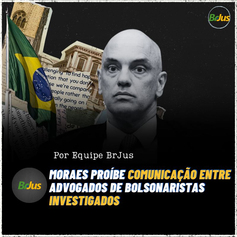 Moraes proíbe comunicação entre advogados de Bolsonarista investigados pela PF