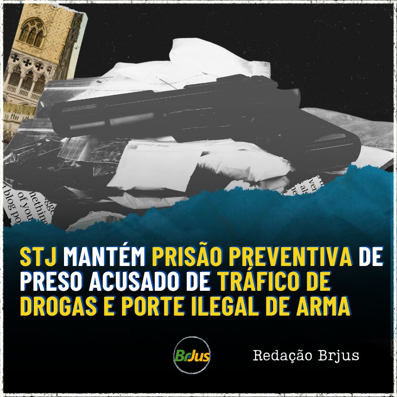 STJ mantém prisão preventiva de preso acusado de tráfico de drogas e porte ilegal de arma