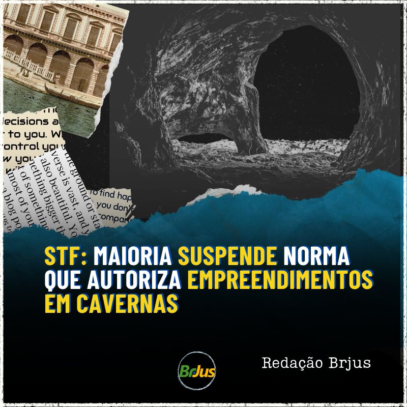 STF: Maioria suspende norma que autoriza empreendimentos em cavernas