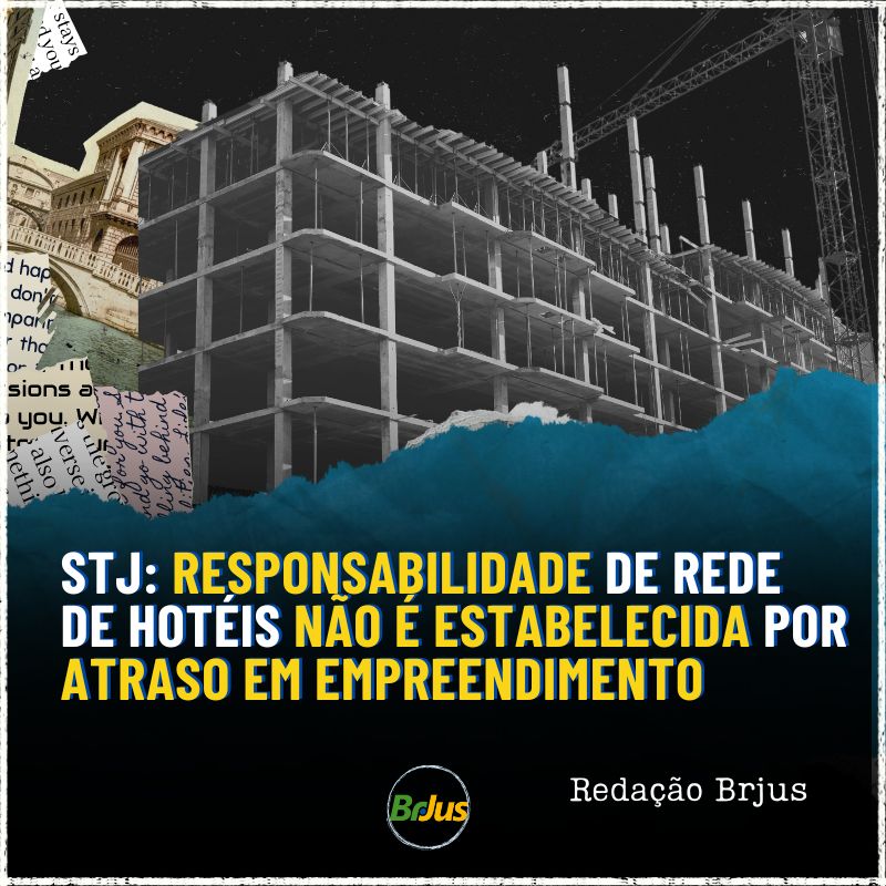 STJ: Responsabilidade de rede de hotéis não é estabelecida por atraso em empreendimento