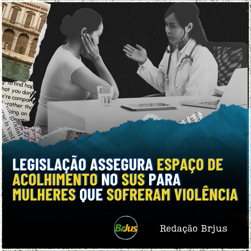 LEGISLAÇÃO ASSEGURA ESPAÇO DE ACOLHIMENTO NO SISTEMA ÚNICO DE SAÚDE PARA MULHERES QUE SOFRERAM VIOLÊNCIA