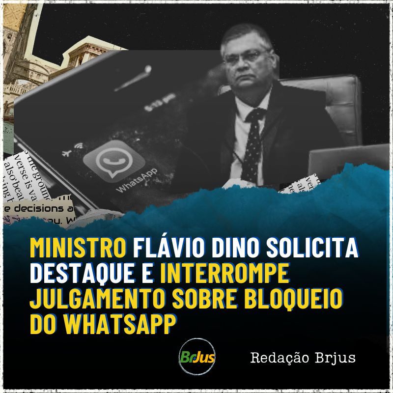 MINISTRO FLÁVIO DINO SOLICITA DESTAQUE E INTERROMPE JULGAMENTO SOBRE BLOQUEIO DO WHATSAPP