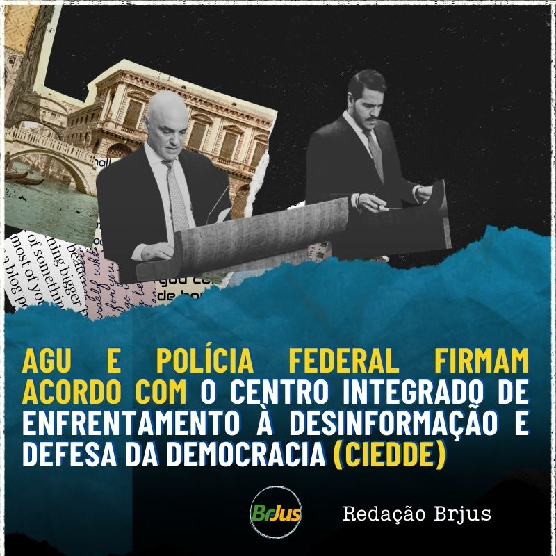 A ADVOCACIA-GERAL DA UNIÃO E A POLÍCIA FEDERAL FIRMAM ACORDO COM O CENTRO INTEGRADO DE ENFRENTAMENTO À DESINFORMAÇÃO E DEFESA DA DEMOCRACIA (CIEDDE)