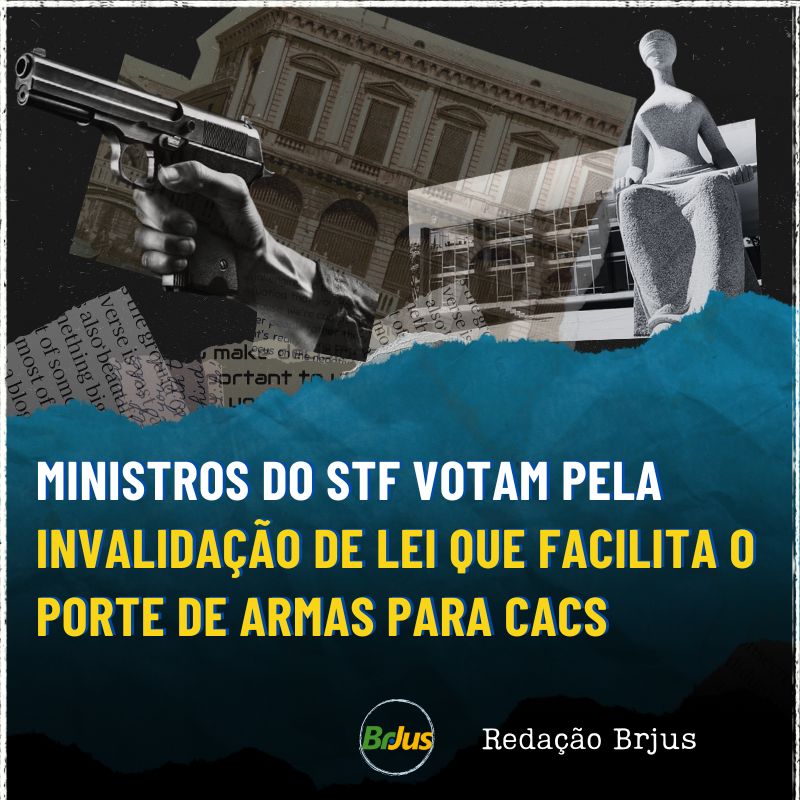 MAIORIA DOS MINISTROS DO SUPREMO TRIBUNAL FEDERAL (STF) VOTA PELA INVALIDAÇÃO DE LEI QUE FACILITA O PORTE DE ARMAS PARA COLECIONADORES, ATIRADORES E CAÇADORES (CACS)