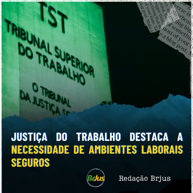 JUSTIÇA DO TRABALHO DESTACA A NECESSIDADE DE AMBIENTES LABORAIS SEGUROS 