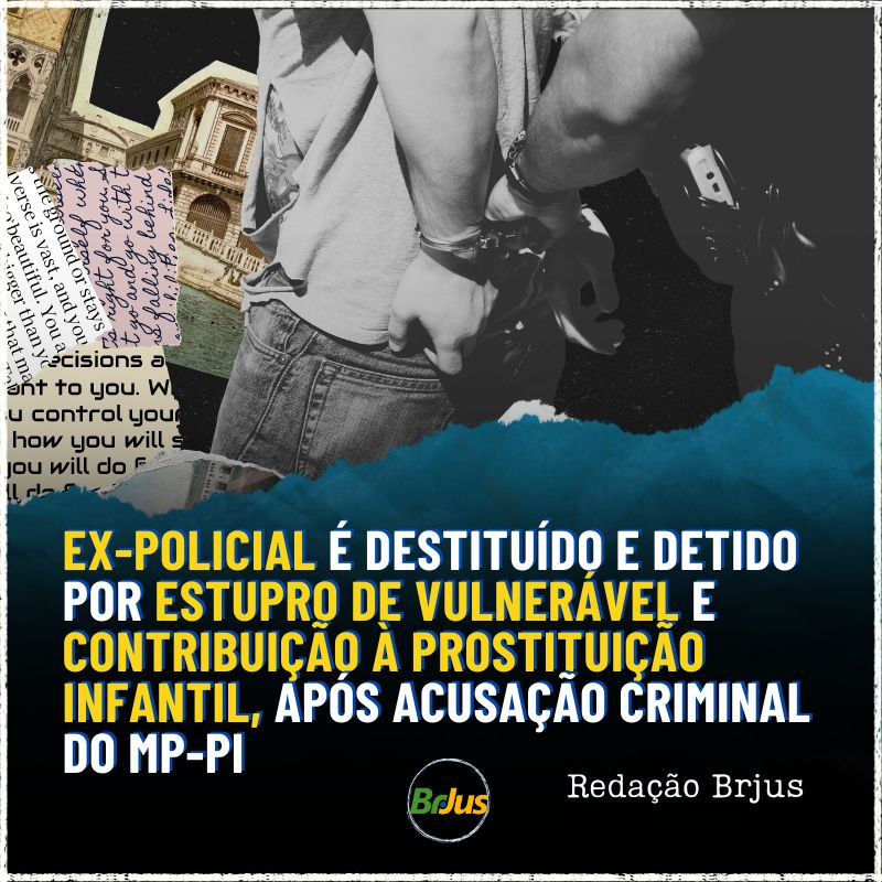 Ex-policial é destituído e detido por estupro de vulnerável e contribuição à prostituição infantil, após acusação criminal do MP-PI