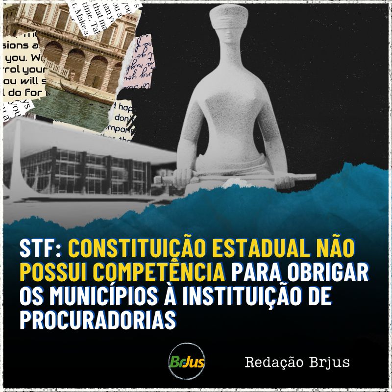 STF: Constituição estadual não possui competência para obrigar os municípios à instituição de procuradorias