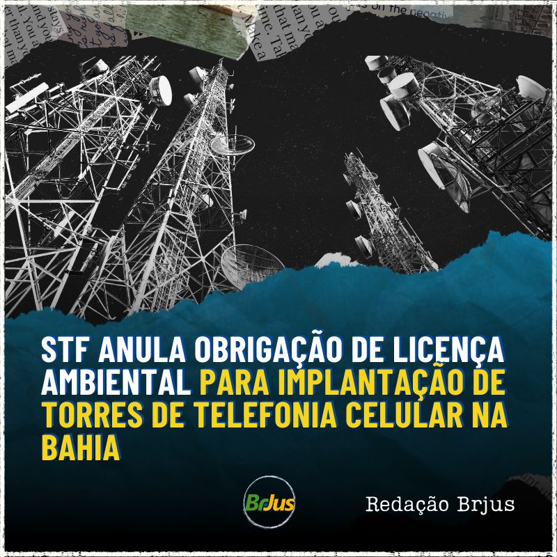 STF anula obrigação de licença ambiental para implantação de torres de telefonia celular na Bahia