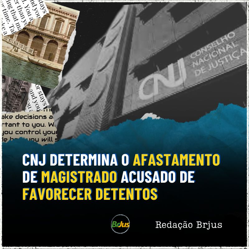 CNJ determina o afastamento de magistrado acusado de favorecer detentos