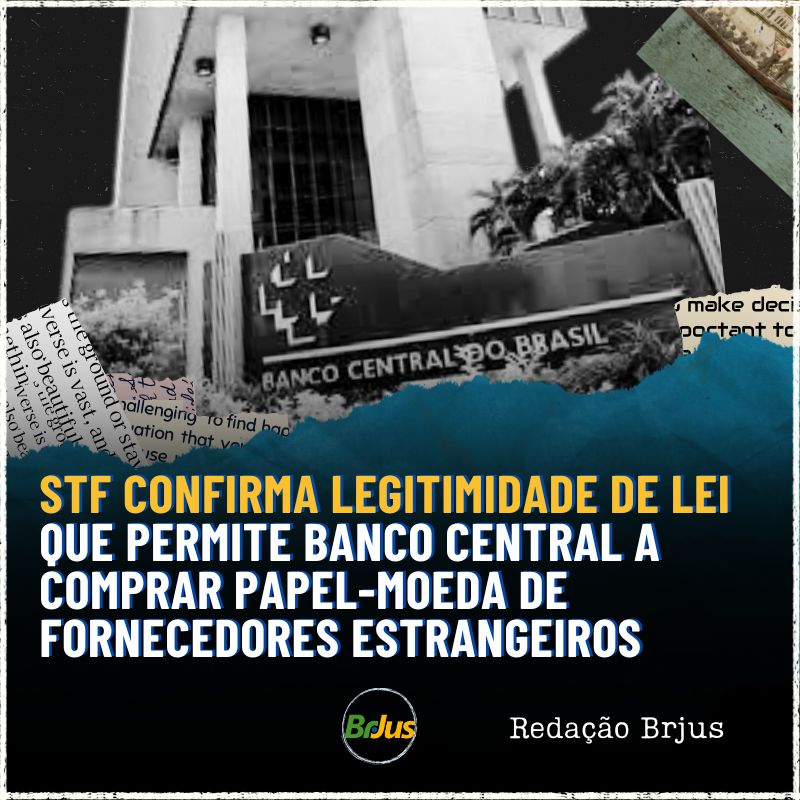 STF confirma legitimidade de lei que permite Banco Central a comprar papel-moeda de fornecedores estrangeiros