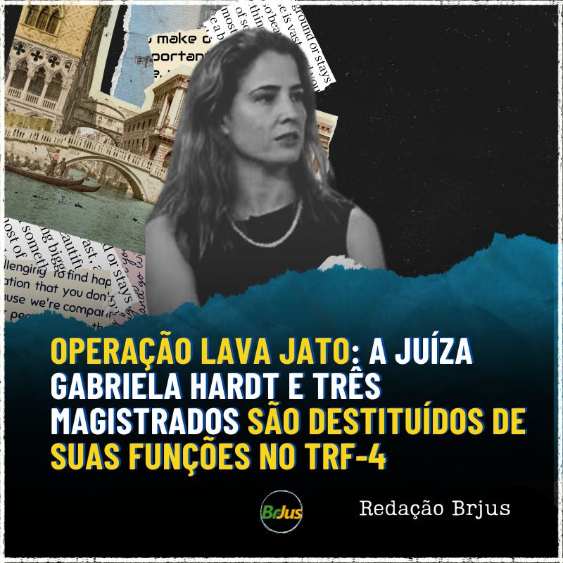 Operação Lava Jato: A juíza Gabriela Hardt e três magistrados são destituídos de suas funções no TRF-4