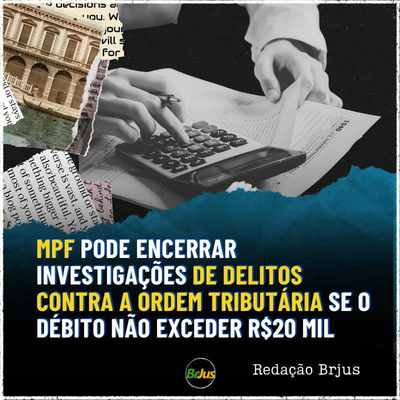 MPF pode encerrar investigações de delitos contra a ordem tributária se o débito não exceder R$20 mil