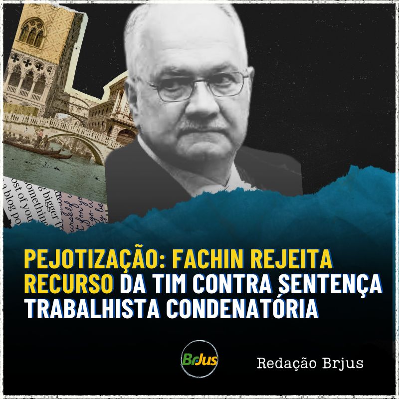 Pejotização: Fachin rejeita recurso da TIM contra sentença trabalhista condenatória