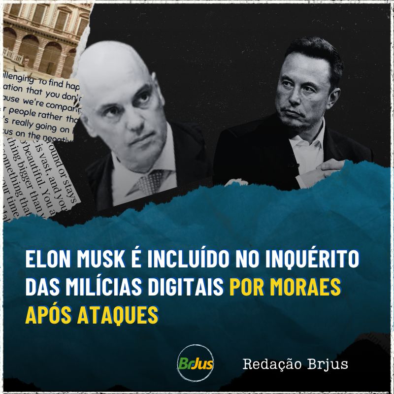 ELON MUSK É INCLUÍDO NO INQUÉRITO DAS MILÍCIAS DIGITAIS POR MORAES APÓS ATAQUES