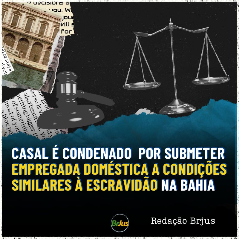 Casal é condenado por submeter empregada doméstica a condições similares à escravidão na Bahia