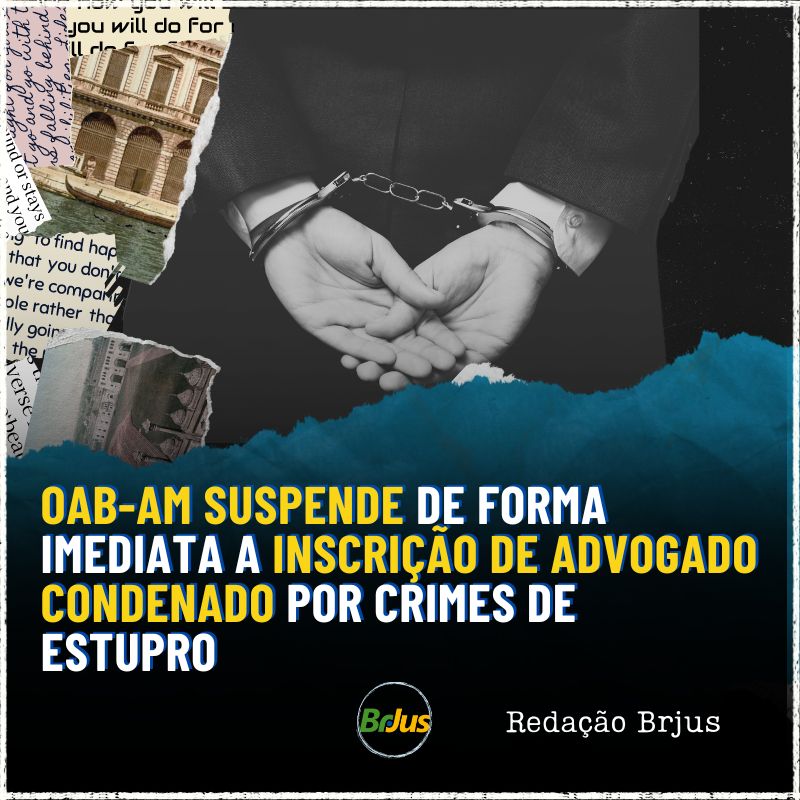 OAB-AM suspende de forma imediata a inscrição de advogado condenado por crimes de estupro