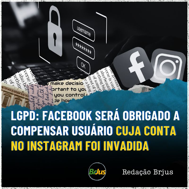 LGPD: FACEBOOK SERÁ OBRIGADO A COMPENSAR USUÁRIO CUJA CONTA NO INSTAGRAM FOI INVADIDA