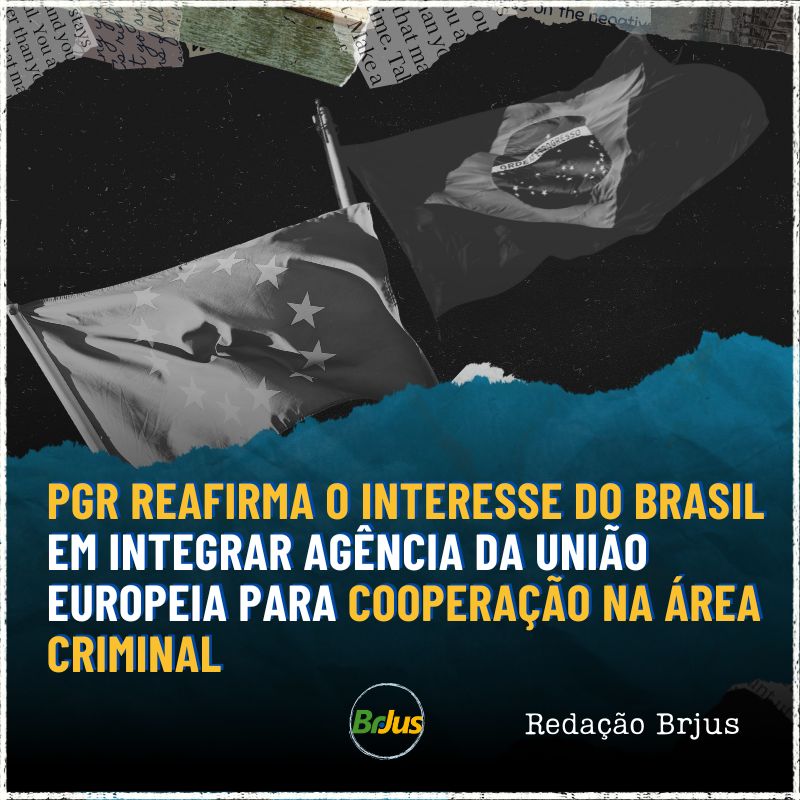 PGR reafirma o interesse do Brasil em integrar agência da União Europeia para cooperação na área criminal