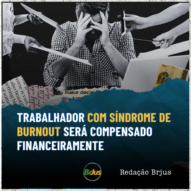 TRABALHADOR COM SÍNDROME DE BURNOUT SERÁ COMPENSADO FINANCEIRAMENTE