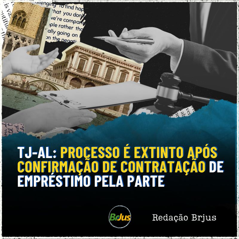 TJ-AL: processo é extinto após confirmação de contratação de empréstimo pela parte