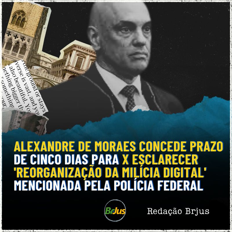 ALEXANDRE DE MORAES CONCEDE PRAZO DE CINCO DIAS PARA X ESCLARECER ‘REORGANIZAÇÃO DA MILÍCIA DIGITAL’ MENCIONADA PELA POLÍCIA FEDERAL