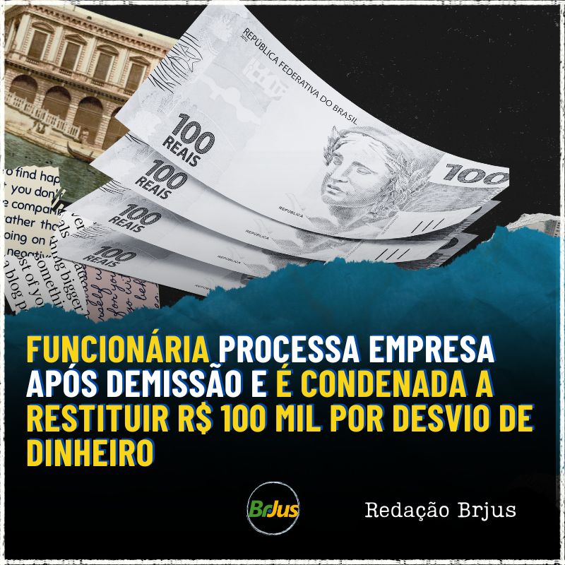 Funcionária processa empresa após demissão e é condenada a restituir R$ 100 Mil por desvio de dinheiro