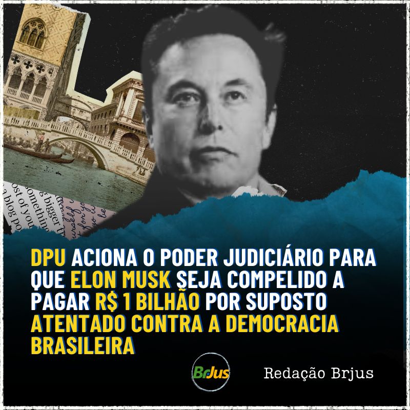 DPU aciona o Poder Judiciário para que Elon Musk seja compelido a pagar R$ 1 bilhão por suposto atentado contra a democracia brasileira