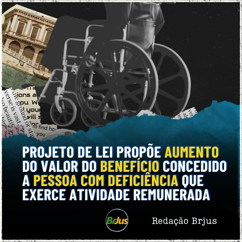 PROJETO DE LEI PROPÕE AUMENTO DO VALOR DO BENEFÍCIO CONCEDIDO A PESSOA COM DEFICIÊNCIA QUE EXERCE ATIVIDADE REMUNERADA