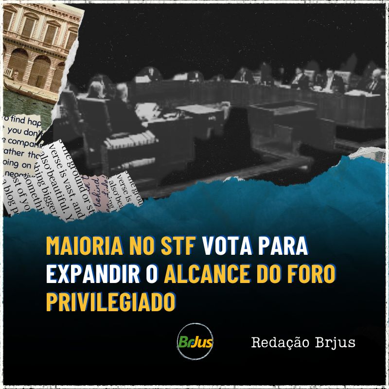 Maioria no STF vota para expandir o alcance do foro privilegiado