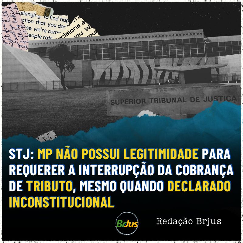 STJ: MP não possui legitimidade para requerer a suspensão da cobrança de tributo, mesmo quando declarado inconstitucional