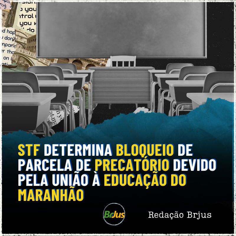 STF determina bloqueio de parcela de precatório devido pela União à educação do Maranhão