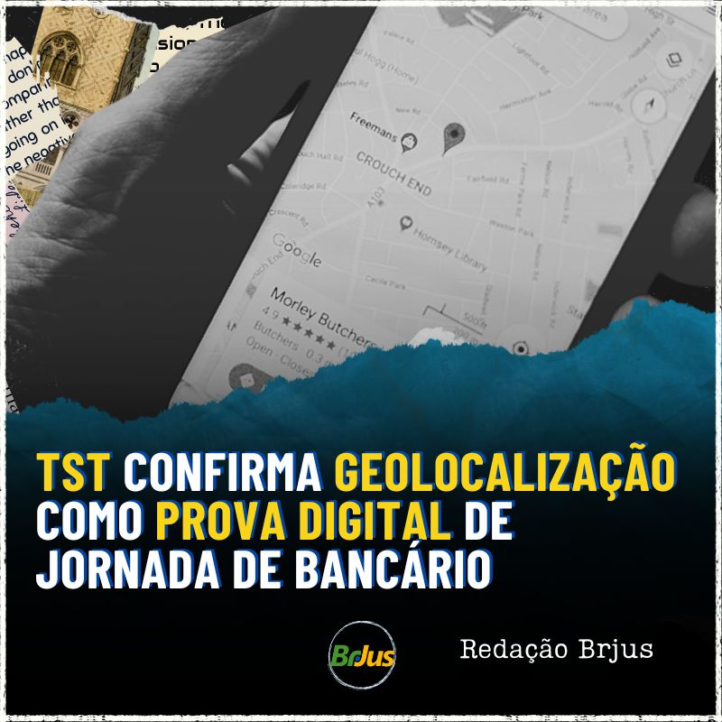 TST confirma geolocalização como prova digital de jornada de bancário