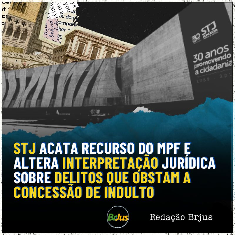 STJ acata recurso do MPF e altera interpretação jurídica sobre delitos que obstam a concessão de indulto