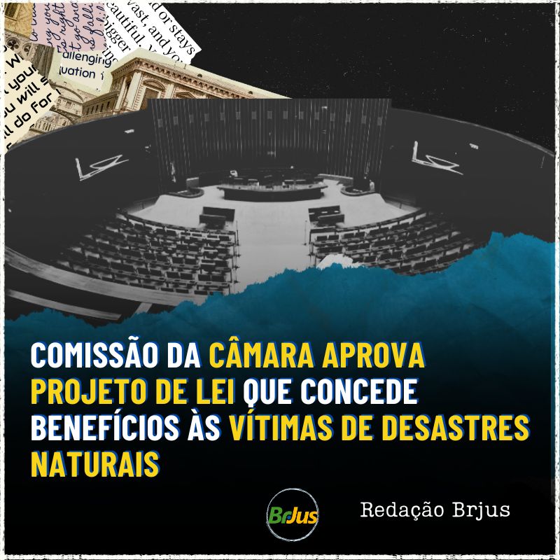 Comissão da Câmara aprova projeto de lei que concede benefícios às vítimas de desastres naturais