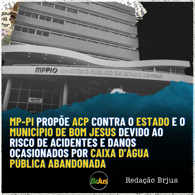 MP-PI propõe Ação Civil Pública contra o Estado e o Município de Bom Jesus devido ao risco de acidentes e danos ocasionados por caixa d’água pública abandonada