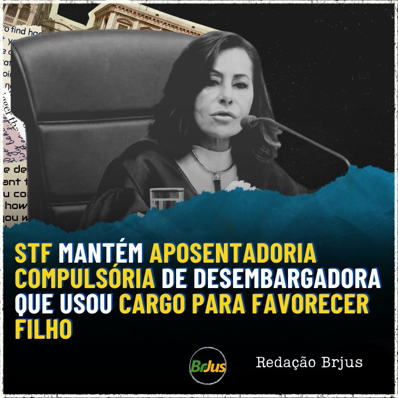 STF confirma aposentadoria compulsória de magistrada por uso indevido do cargo em benefício do filho